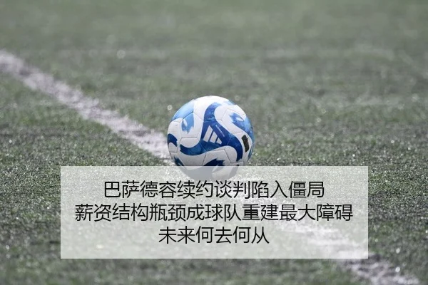 巴萨德容续约谈判陷入僵局 薪资结构瓶颈成球队重建最大障碍 未来何去何从